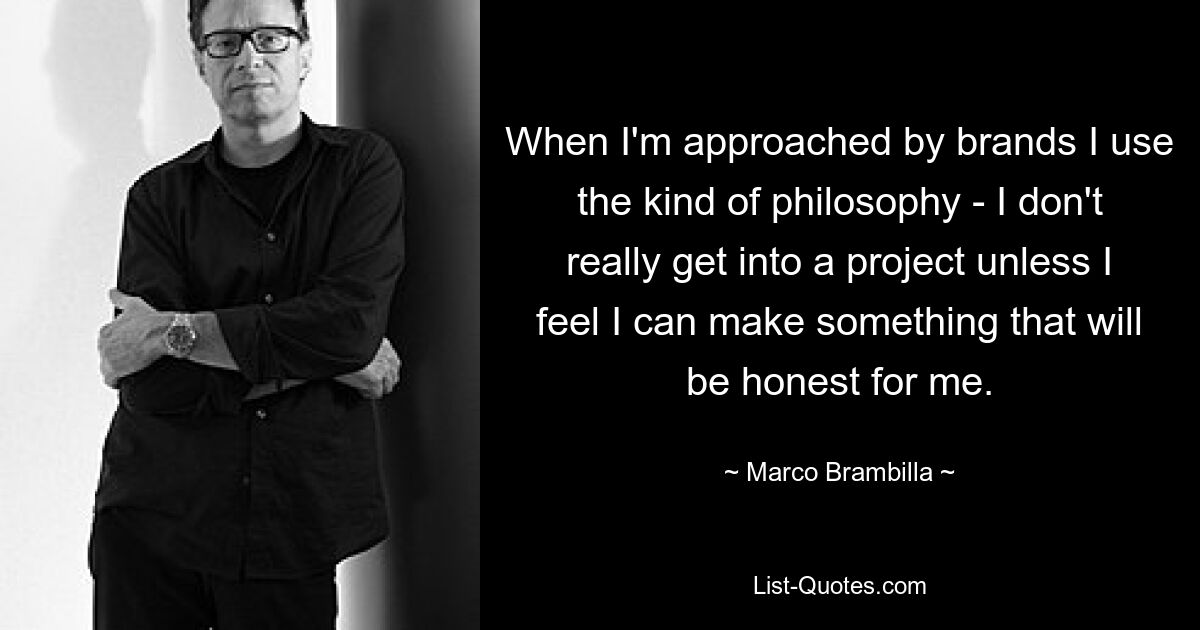 When I'm approached by brands I use the kind of philosophy - I don't really get into a project unless I feel I can make something that will be honest for me. — © Marco Brambilla