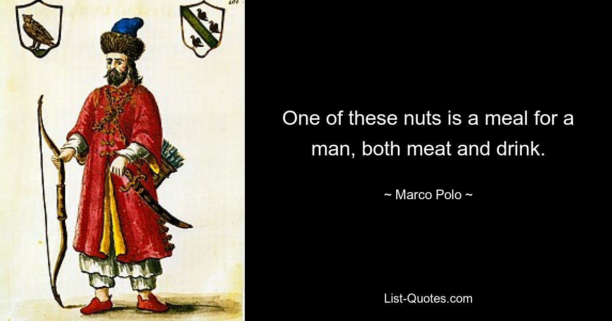 One of these nuts is a meal for a man, both meat and drink. — © Marco Polo