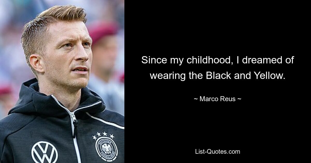 Since my childhood, I dreamed of wearing the Black and Yellow. — © Marco Reus