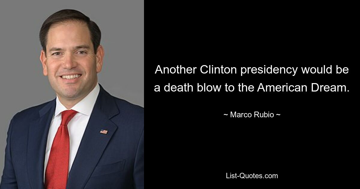 Another Clinton presidency would be a death blow to the American Dream. — © Marco Rubio