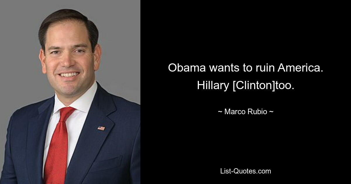 Obama wants to ruin America. Hillary [Clinton]too. — © Marco Rubio