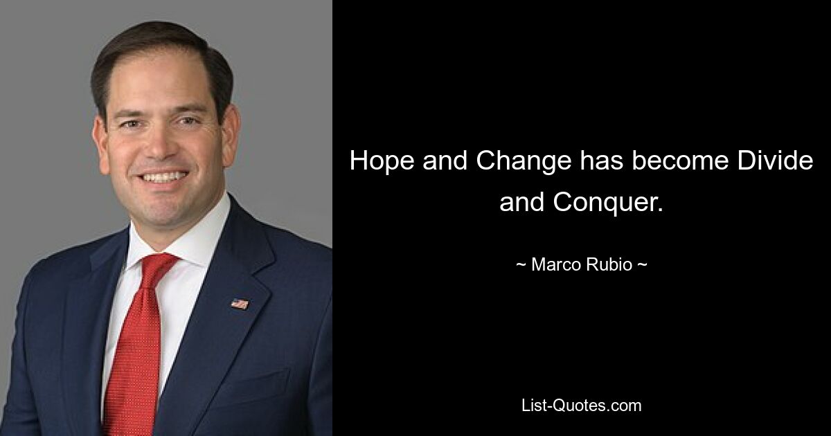 Hope and Change has become Divide and Conquer. — © Marco Rubio