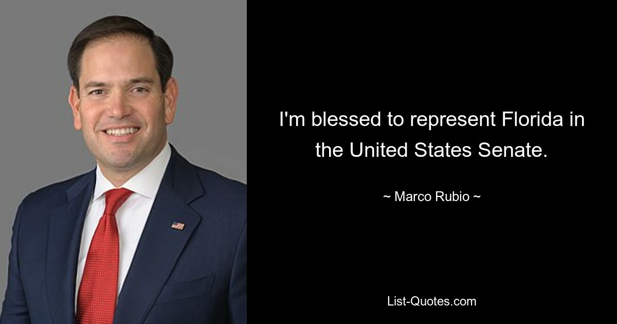 I'm blessed to represent Florida in the United States Senate. — © Marco Rubio