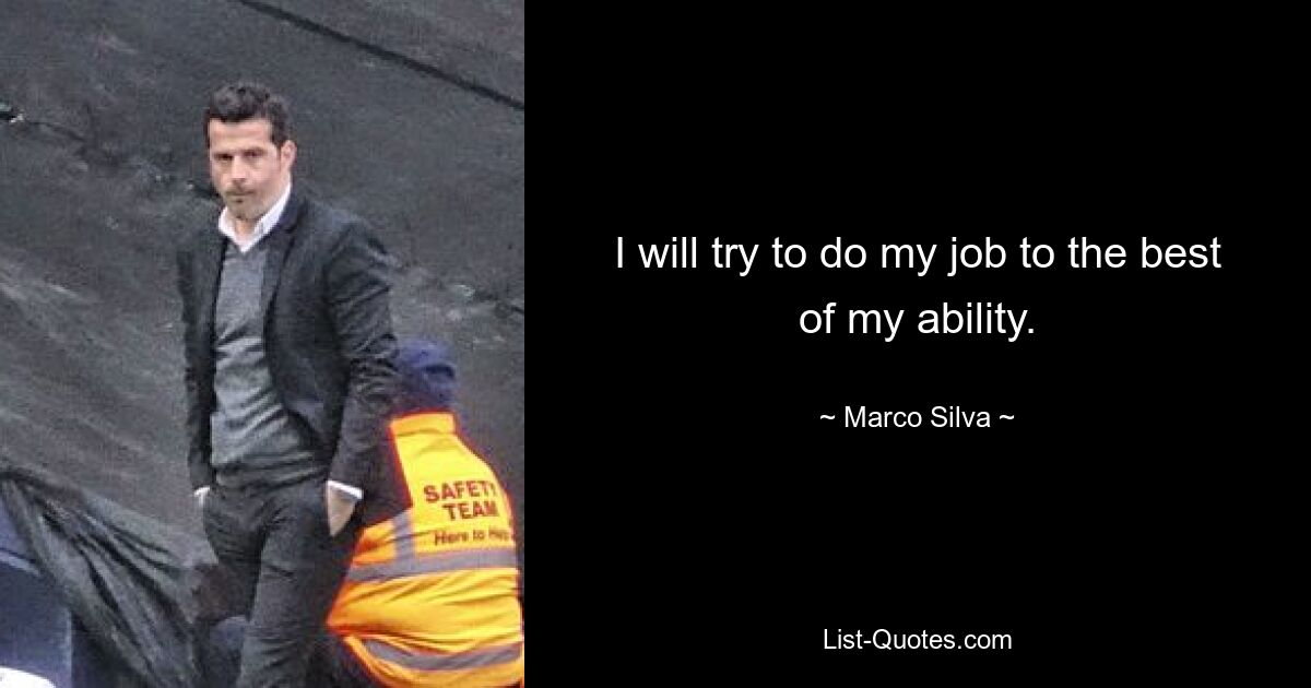 I will try to do my job to the best of my ability. — © Marco Silva