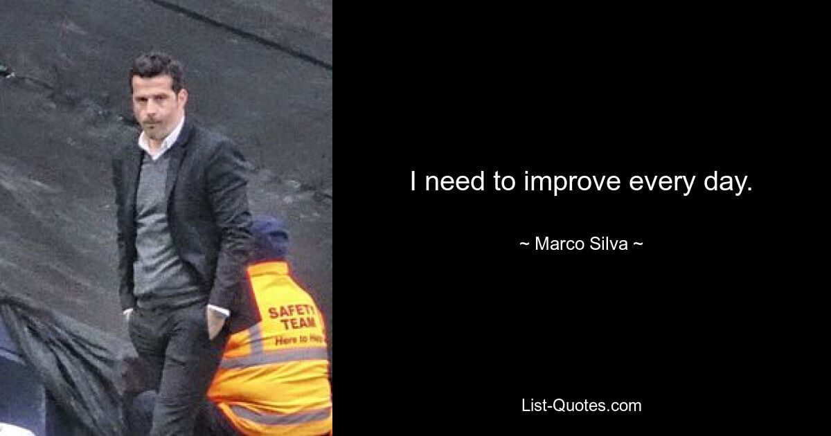 I need to improve every day. — © Marco Silva