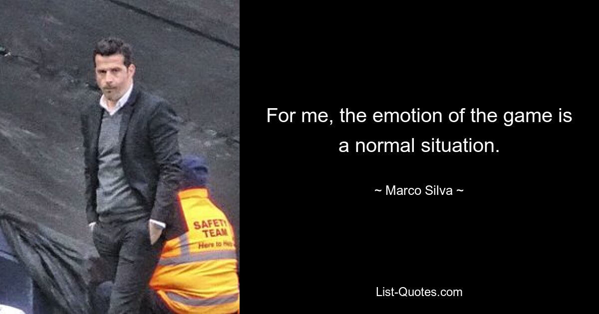 For me, the emotion of the game is a normal situation. — © Marco Silva