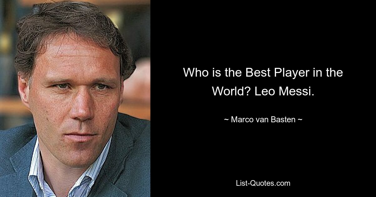 Who is the Best Player in the World? Leo Messi. — © Marco van Basten