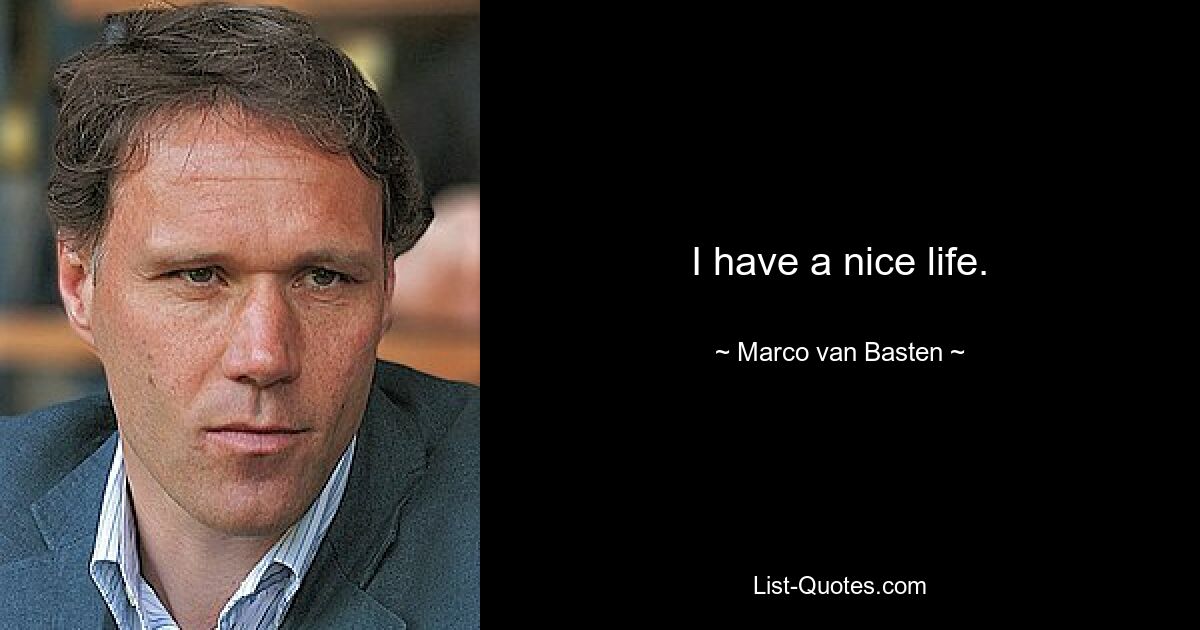 I have a nice life. — © Marco van Basten