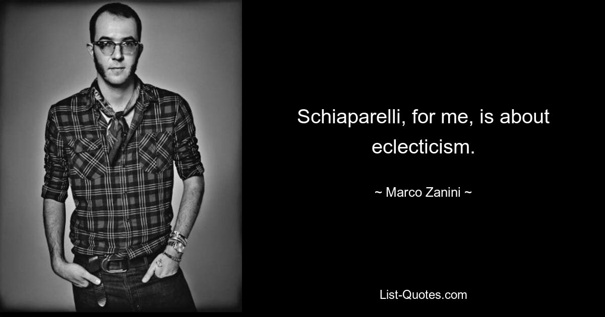 Schiaparelli, for me, is about eclecticism. — © Marco Zanini