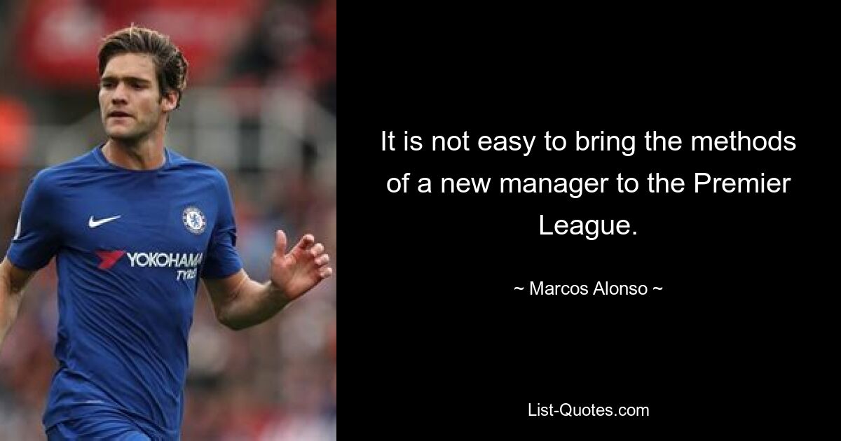 It is not easy to bring the methods of a new manager to the Premier League. — © Marcos Alonso