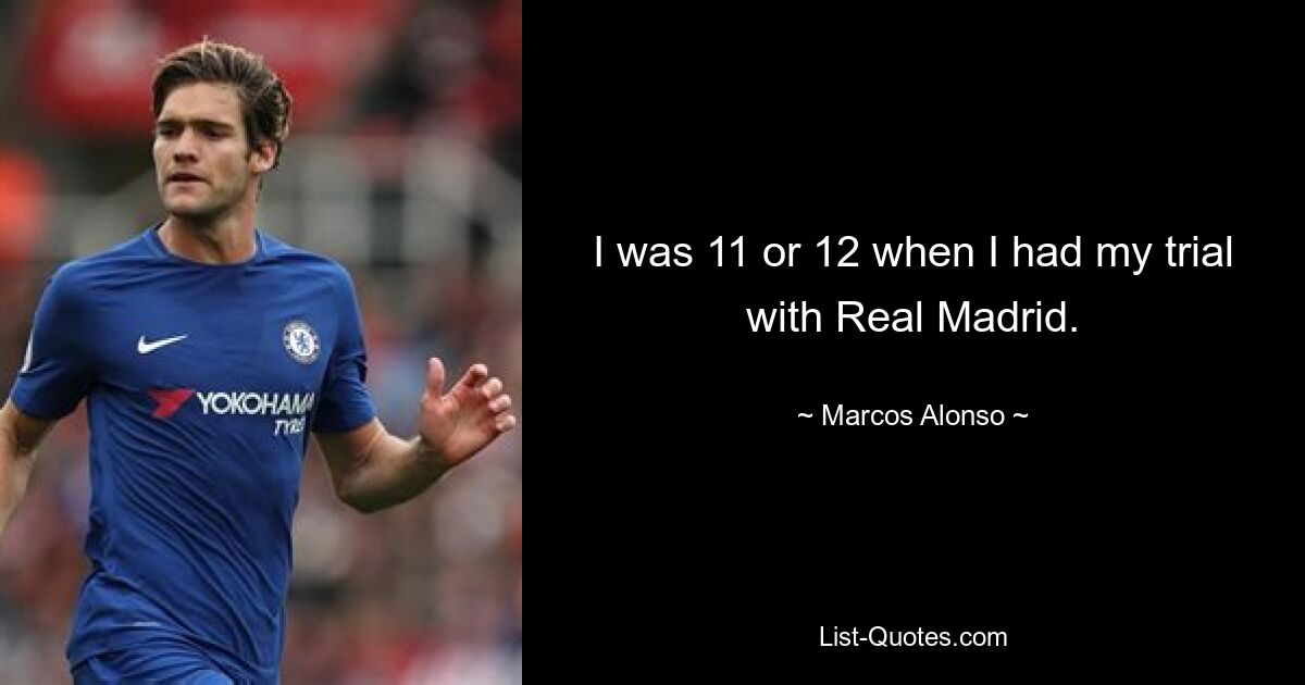 I was 11 or 12 when I had my trial with Real Madrid. — © Marcos Alonso