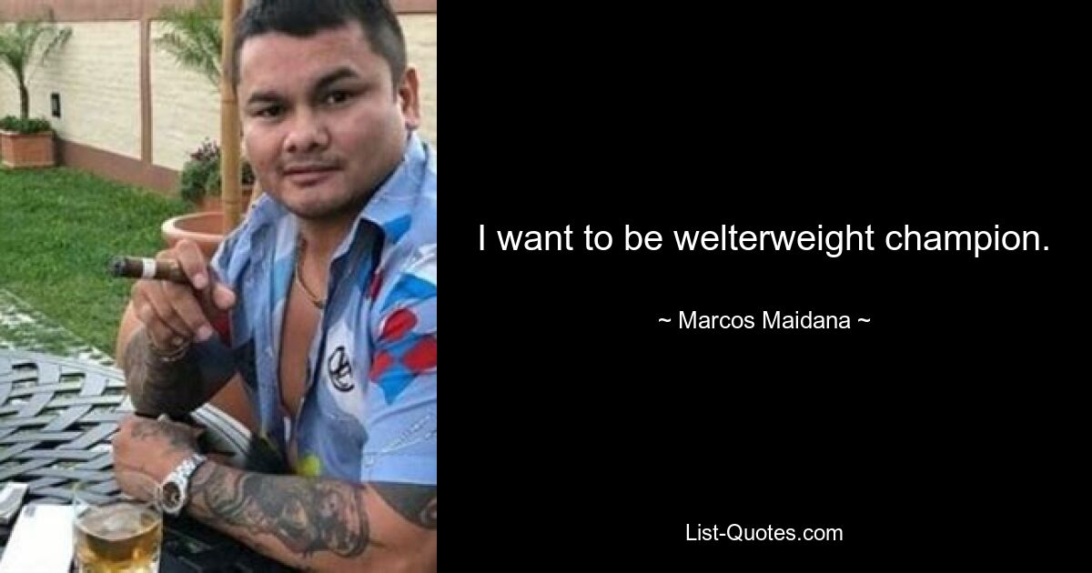 I want to be welterweight champion. — © Marcos Maidana