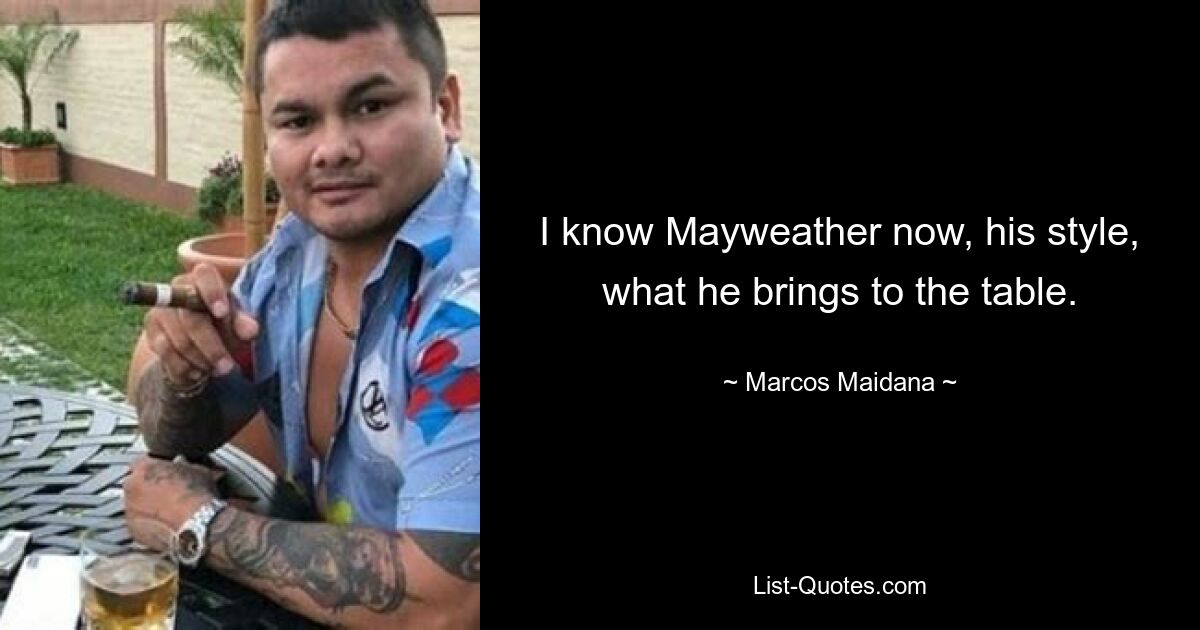 I know Mayweather now, his style, what he brings to the table. — © Marcos Maidana