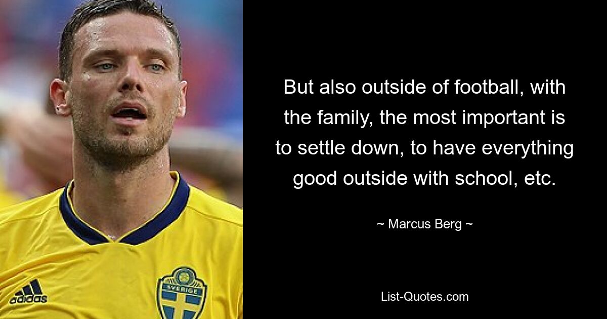 But also outside of football, with the family, the most important is to settle down, to have everything good outside with school, etc. — © Marcus Berg