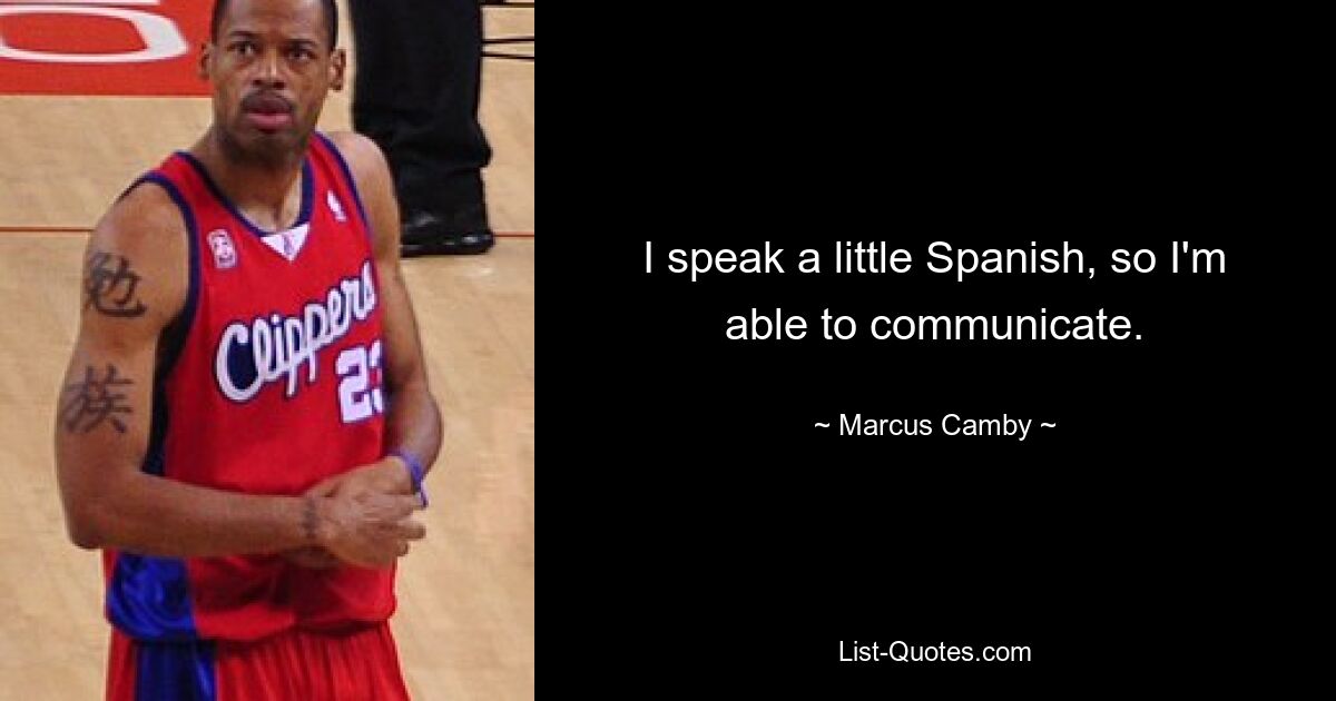 I speak a little Spanish, so I'm able to communicate. — © Marcus Camby