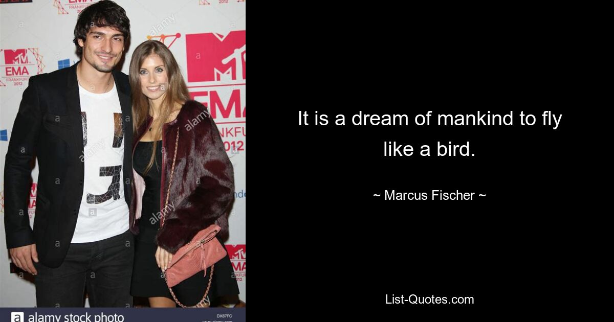 It is a dream of mankind to fly like a bird. — © Marcus Fischer