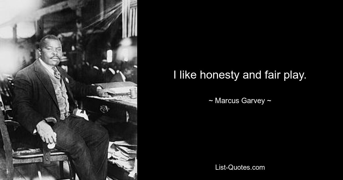 I like honesty and fair play. — © Marcus Garvey