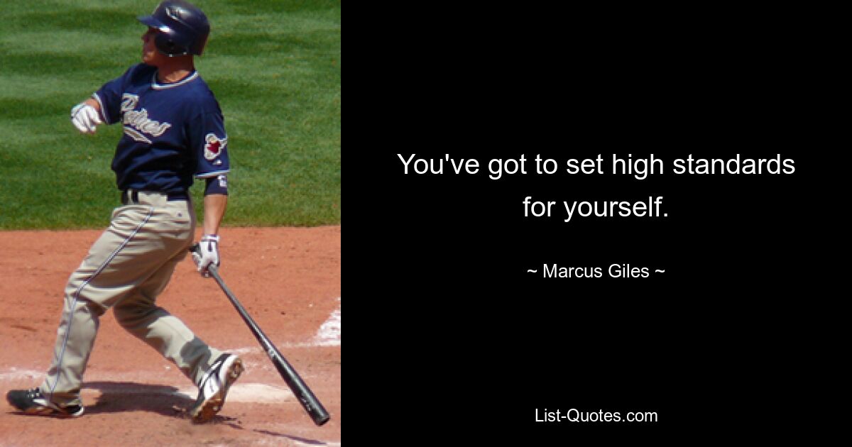 You've got to set high standards for yourself. — © Marcus Giles