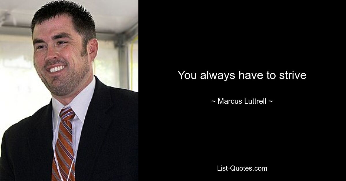 You always have to strive — © Marcus Luttrell