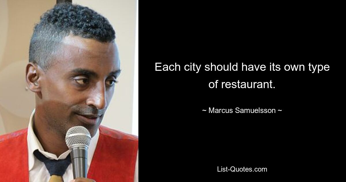 Each city should have its own type of restaurant. — © Marcus Samuelsson