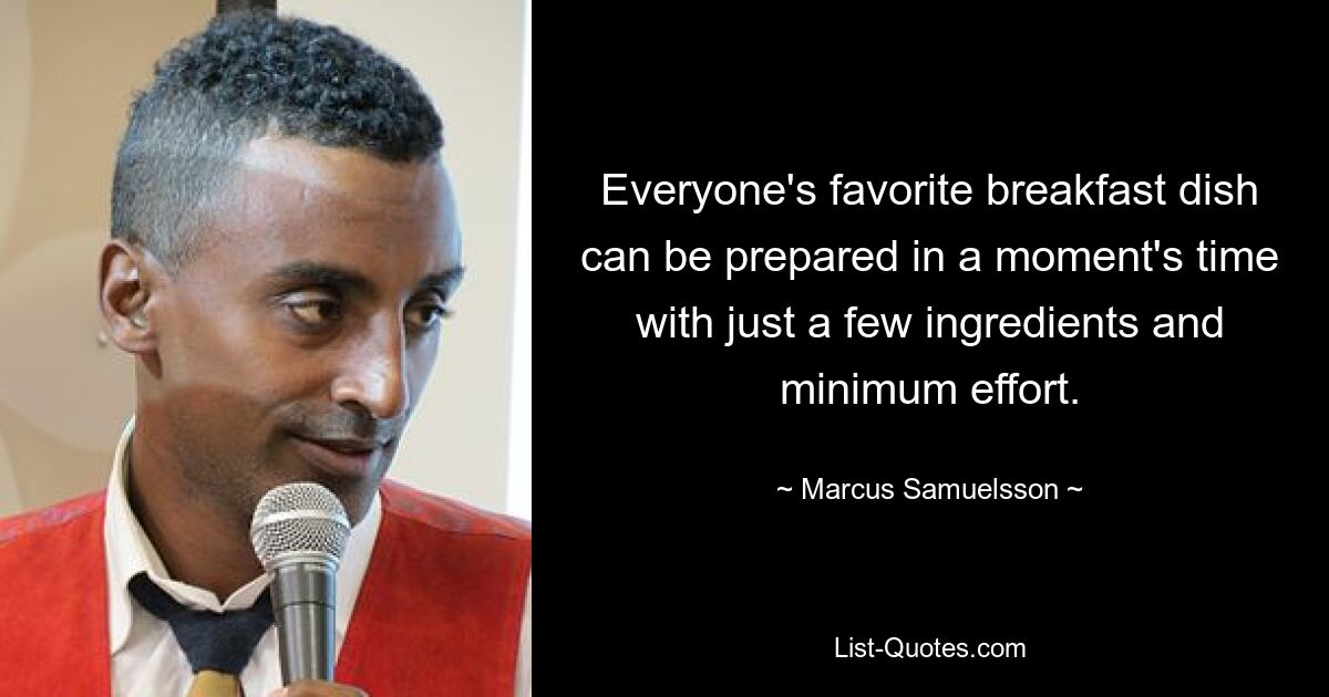 Everyone's favorite breakfast dish can be prepared in a moment's time with just a few ingredients and minimum effort. — © Marcus Samuelsson