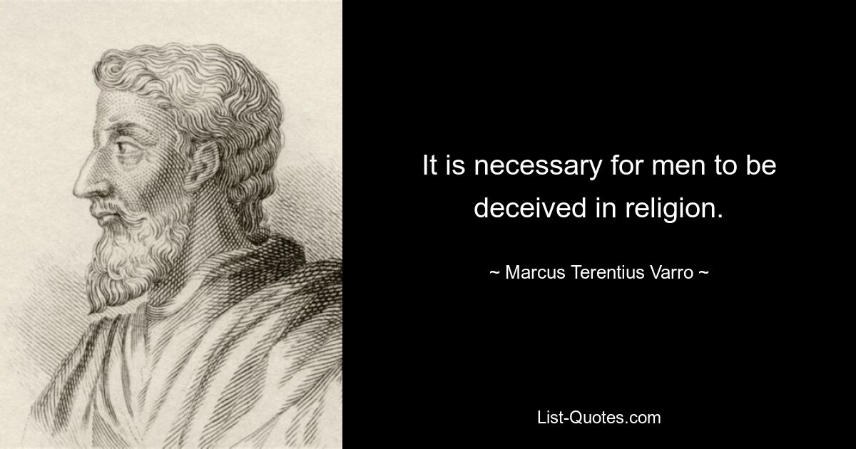 It is necessary for men to be deceived in religion. — © Marcus Terentius Varro