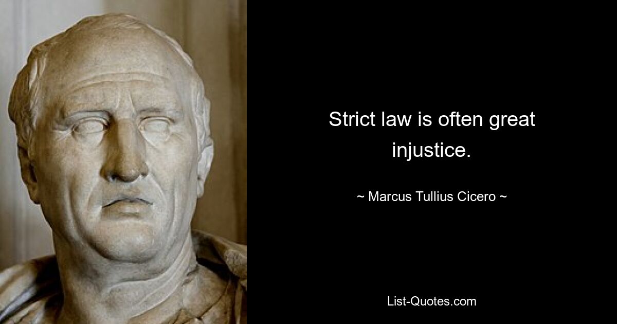 Strict law is often great injustice. — © Marcus Tullius Cicero