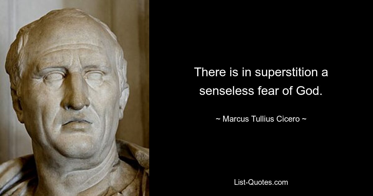 There is in superstition a senseless fear of God. — © Marcus Tullius Cicero