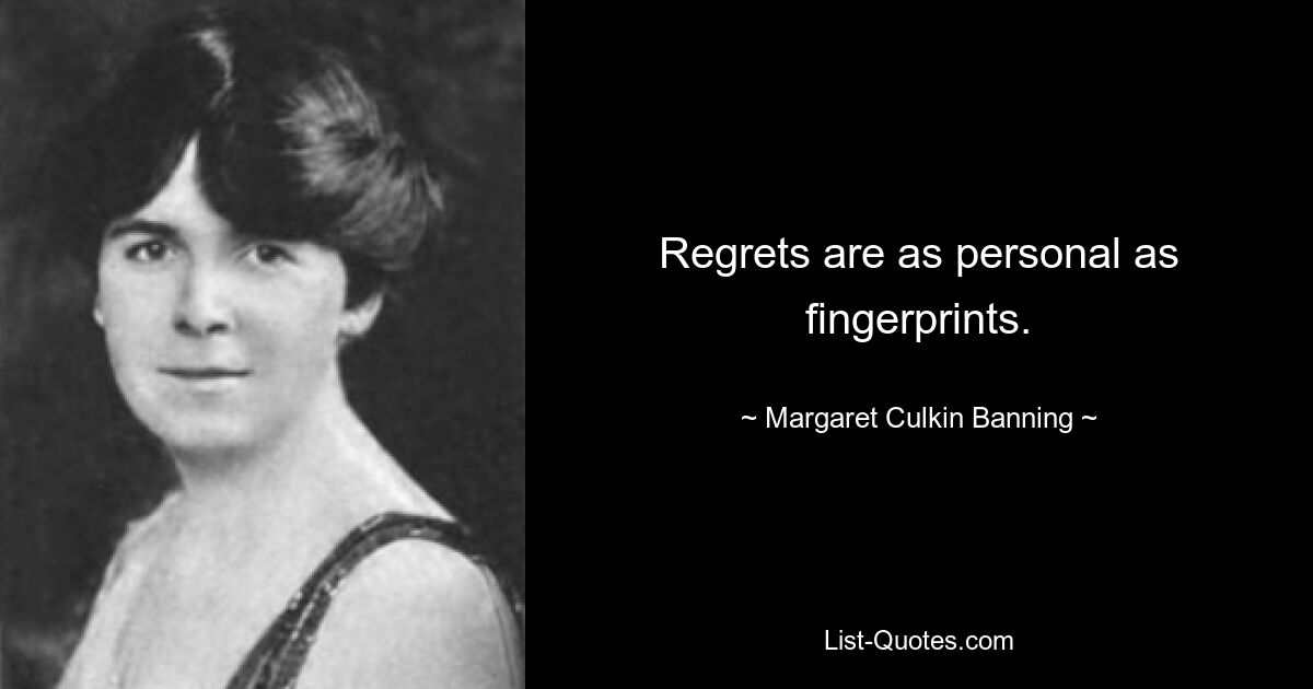 Regrets are as personal as fingerprints. — © Margaret Culkin Banning