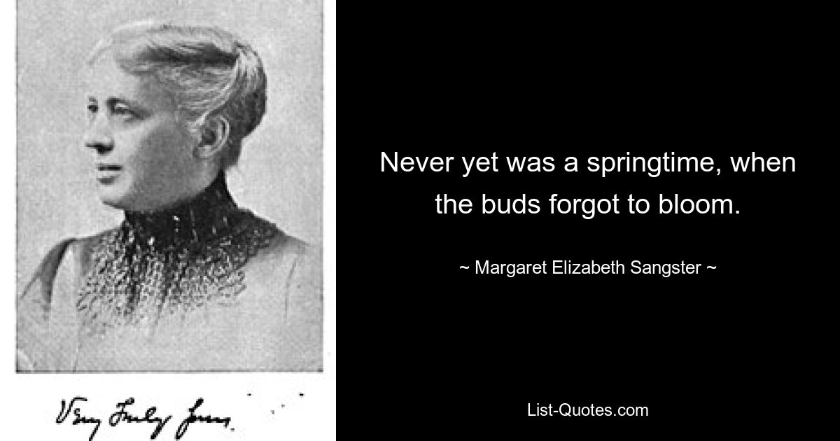 Never yet was a springtime, when the buds forgot to bloom. — © Margaret Elizabeth Sangster