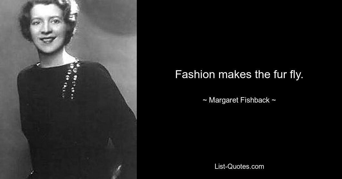 Fashion makes the fur fly. — © Margaret Fishback