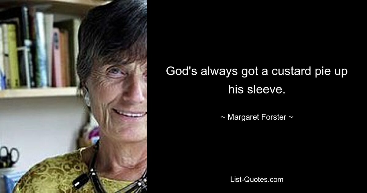 God's always got a custard pie up his sleeve. — © Margaret Forster