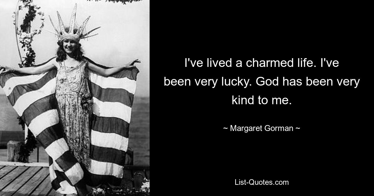 I've lived a charmed life. I've been very lucky. God has been very kind to me. — © Margaret Gorman