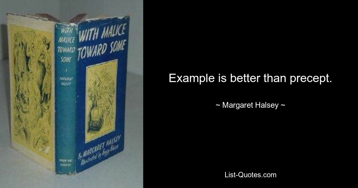 Example is better than precept. — © Margaret Halsey