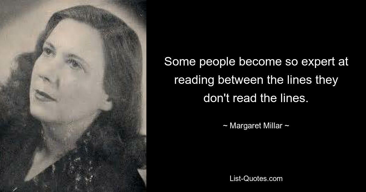 Некоторые люди настолько хорошо умеют читать между строк, что даже не читают строк. — © Маргарет Миллар 