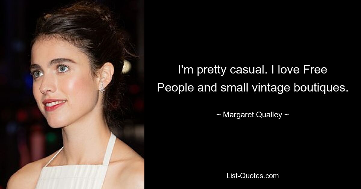 I'm pretty casual. I love Free People and small vintage boutiques. — © Margaret Qualley