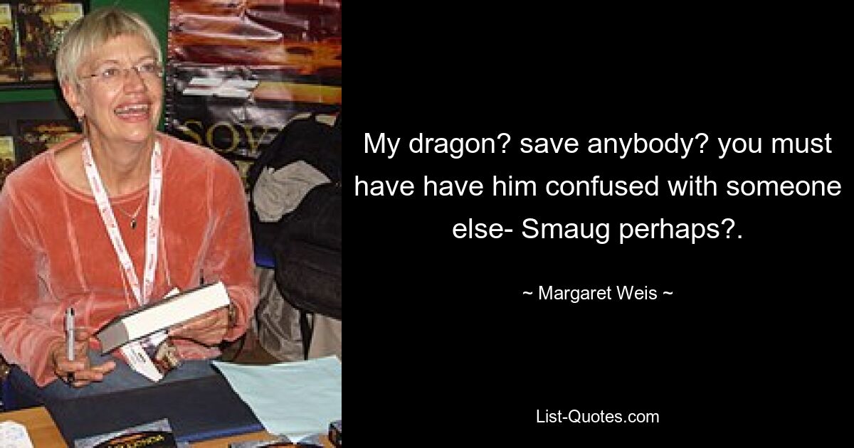 Мой дракон? спасти кого-нибудь? вы, должно быть, спутали его с кем-то другим — возможно, со Смаугом? — © Маргарет Вайс 