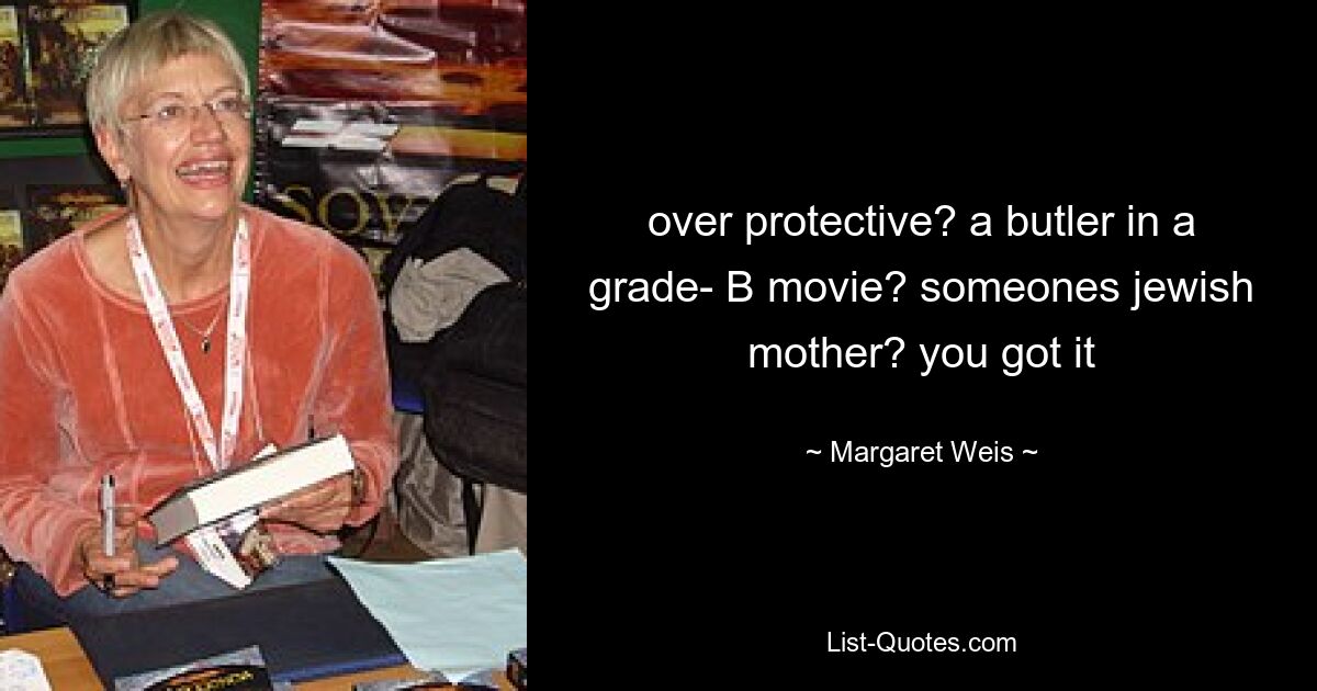 over protective? a butler in a grade- B movie? someones jewish mother? you got it — © Margaret Weis