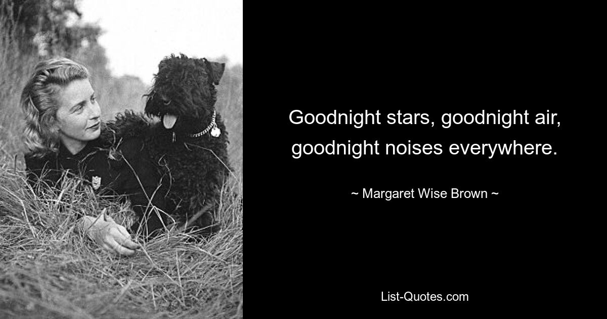 Goodnight stars, goodnight air, goodnight noises everywhere. — © Margaret Wise Brown