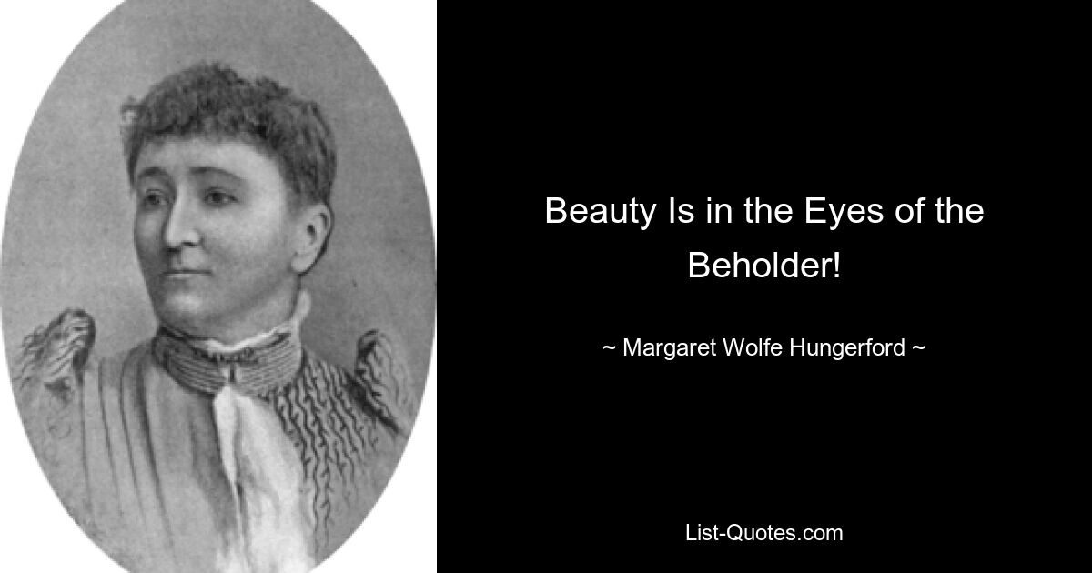 Beauty Is in the Eyes of the Beholder! — © Margaret Wolfe Hungerford