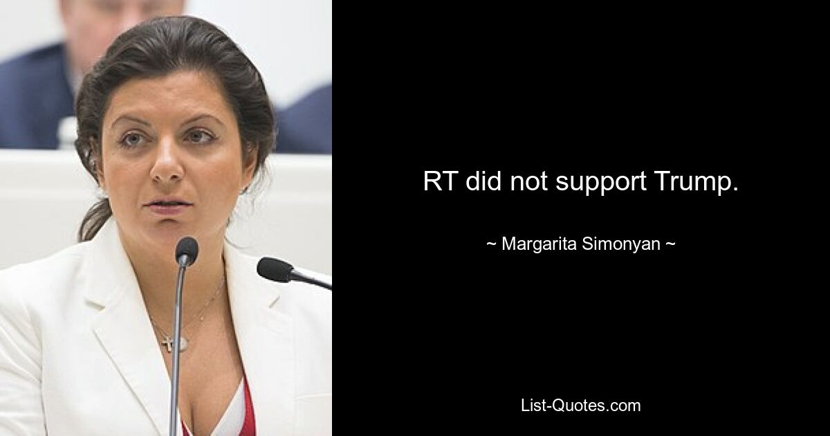 RT did not support Trump. — © Margarita Simonyan