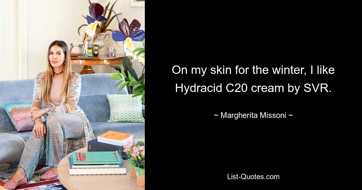 On my skin for the winter, I like Hydracid C20 cream by SVR. — © Margherita Missoni