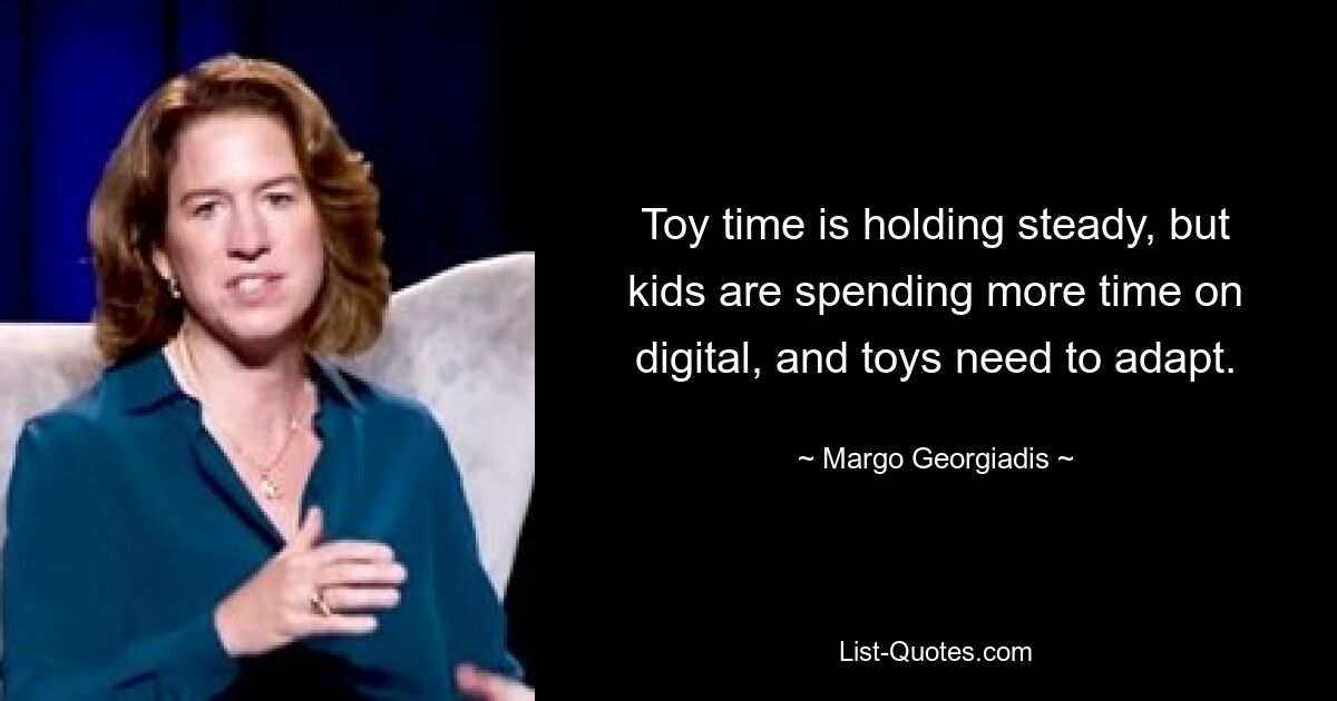 Toy time is holding steady, but kids are spending more time on digital, and toys need to adapt. — © Margo Georgiadis