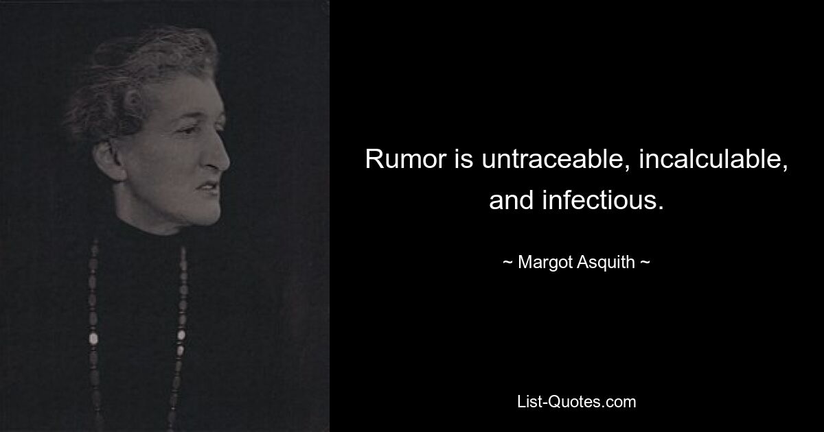 Rumor is untraceable, incalculable, and infectious. — © Margot Asquith