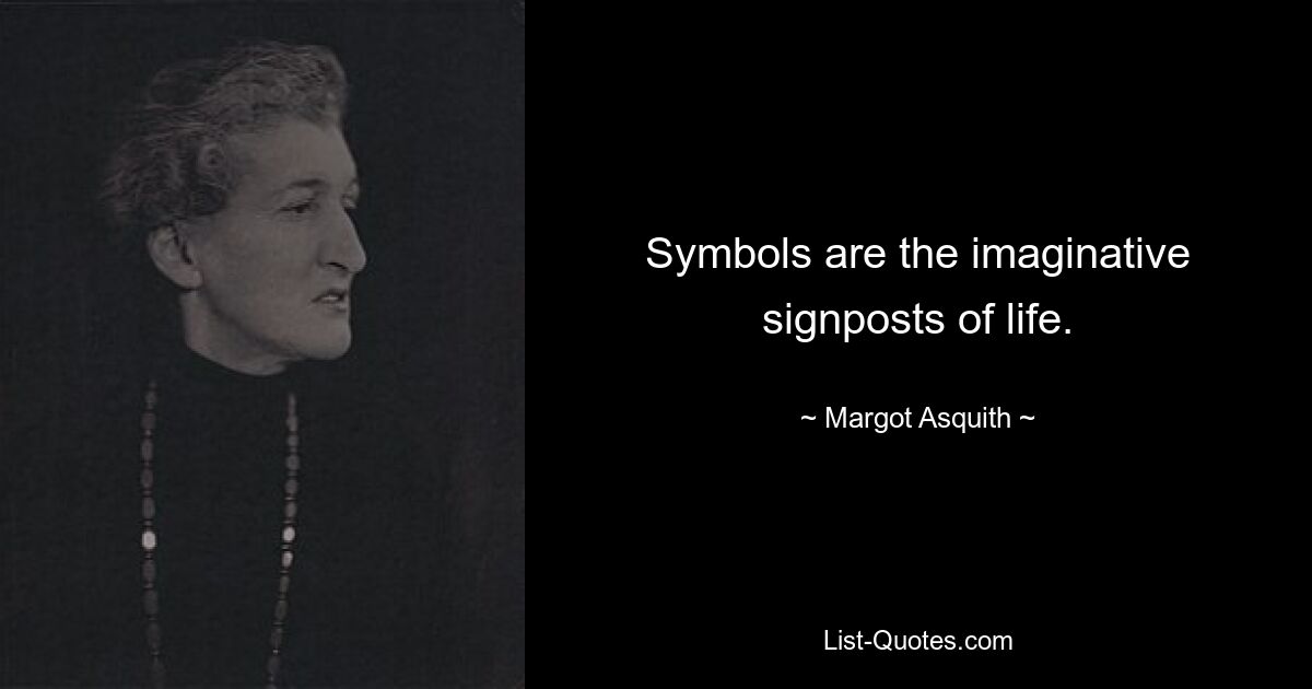 Symbols are the imaginative signposts of life. — © Margot Asquith