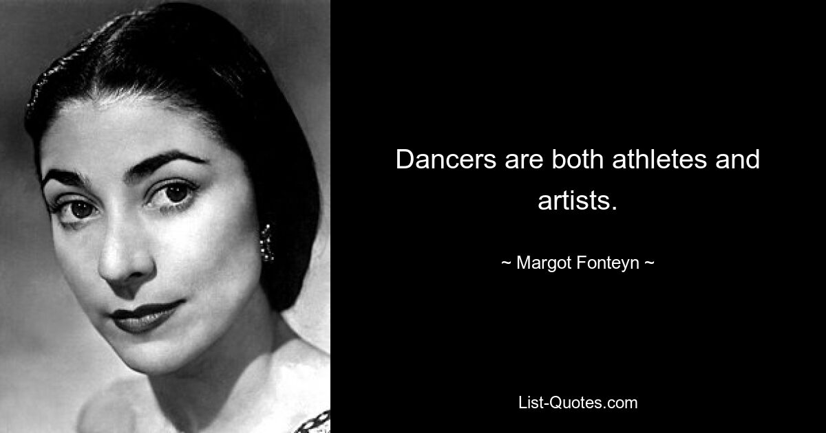 Dancers are both athletes and artists. — © Margot Fonteyn