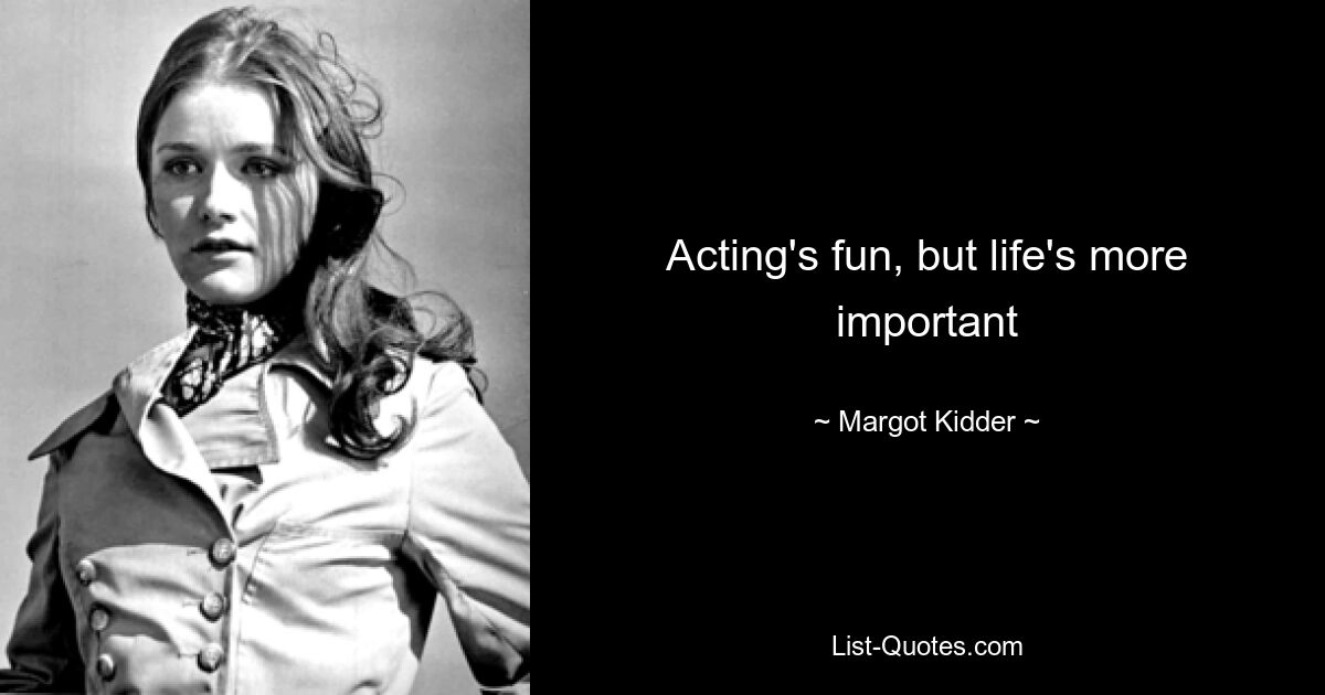 Acting's fun, but life's more important — © Margot Kidder