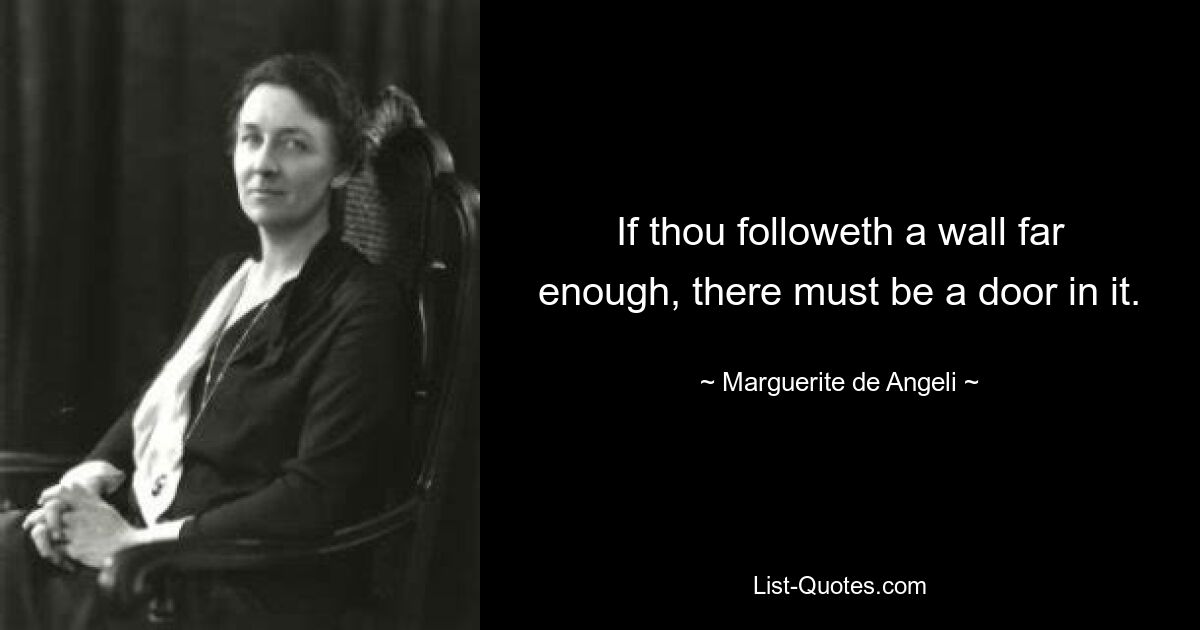 If thou followeth a wall far enough, there must be a door in it. — © Marguerite de Angeli