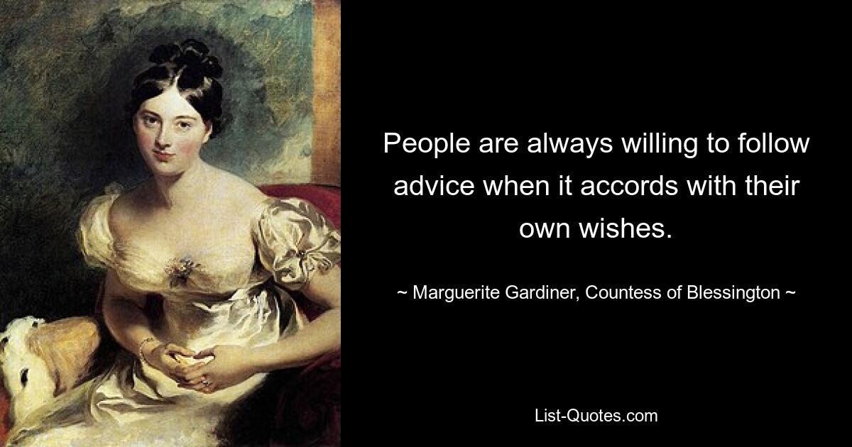 People are always willing to follow advice when it accords with their own wishes. — © Marguerite Gardiner, Countess of Blessington