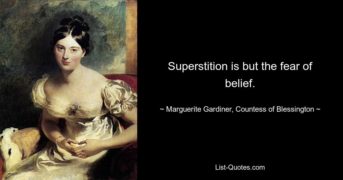 Superstition is but the fear of belief. — © Marguerite Gardiner, Countess of Blessington